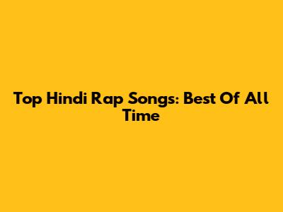 Top Hindi Rap Songs: Best Of All Time