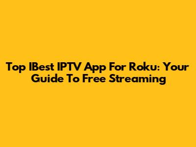 Top IBest IPTV App For Roku: Your Guide To Free Streaming