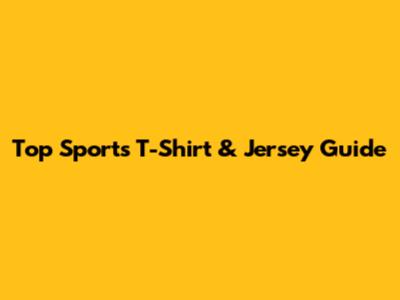 Top Sports T-Shirt & Jersey Guide