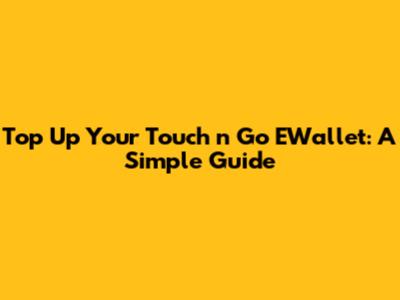 Top Up Your Touch 'n Go EWallet: A Simple Guide