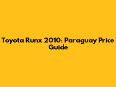 Toyota Runx 2010: Paraguay Price Guide