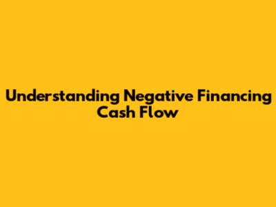 Understanding Negative Financing Cash Flow