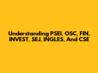 Understanding PSEI, OSC, FIN, INVEST, SEJ, INGLES, And CSE