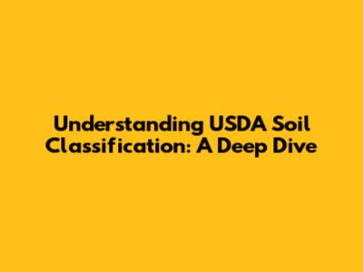 Understanding USDA Soil Classification: A Deep Dive