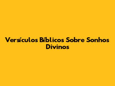 Versículos Bíblicos Sobre Sonhos Divinos