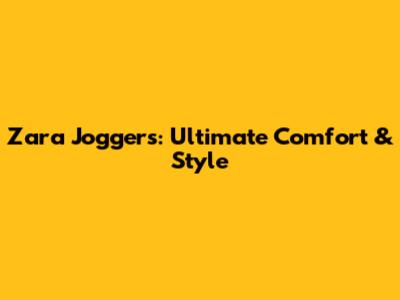 Zara Joggers: Ultimate Comfort & Style